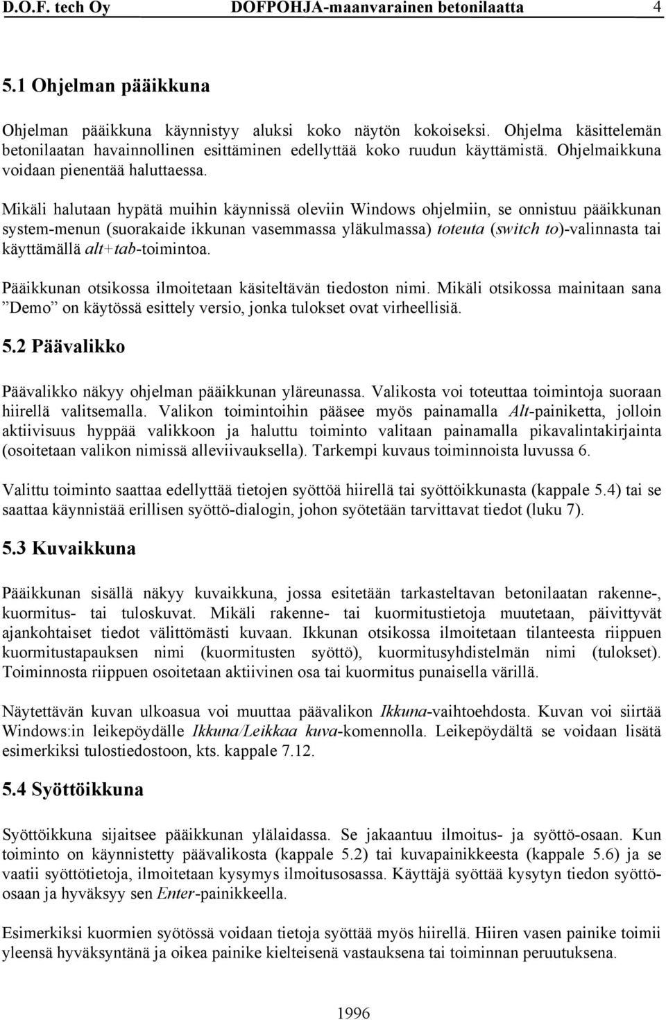 Mikäli halutaan hypätä muihin käynnissä oleviin Windows ohjelmiin, se onnistuu pääikkunan system-menun (suorakaide ikkunan vasemmassa yläkulmassa) toteuta (switch to)-valinnasta tai käyttämällä