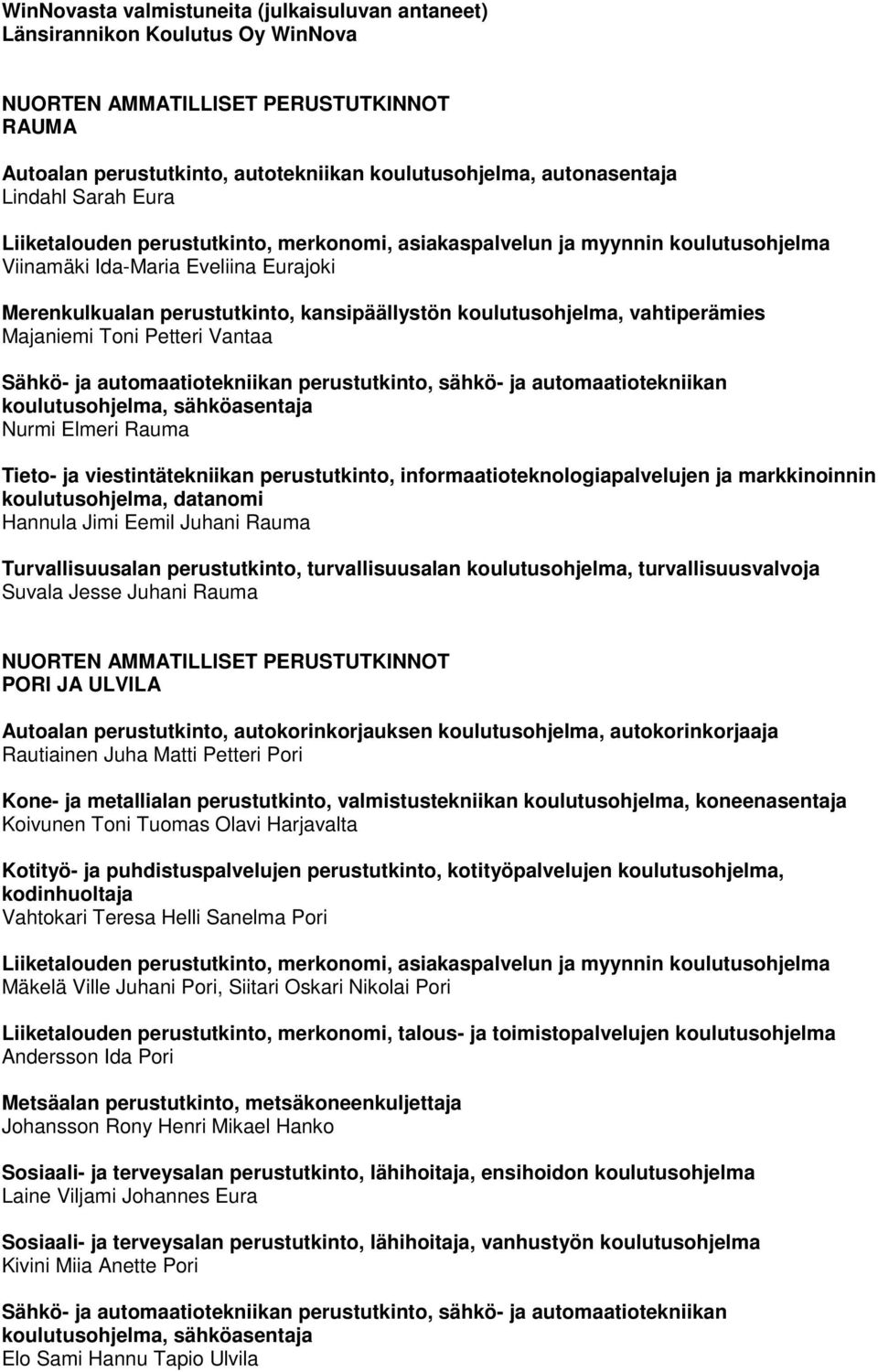 koulutusohjelma, vahtiperämies Majaniemi Toni Petteri Vantaa Sähkö- ja automaatiotekniikan perustutkinto, sähkö- ja automaatiotekniikan koulutusohjelma, sähköasentaja Nurmi Elmeri Rauma Tieto- ja