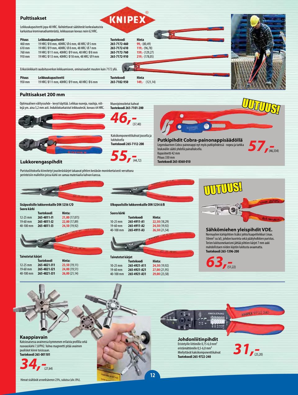 (96,78) 760 mm 19 HRC/ Ø 11 mm, 40HRC/ Ø 9 mm, 48 HRC/ Ø 8 mm 265-7172-760 159,- (129,27) 910 mm 19 HRC/ Ø 13 mm, 40HRC/ Ø 10 mm, 48 HRC/ Ø 9 mm 265-7172-910 219,- (178,05) Erikoisleikkurit