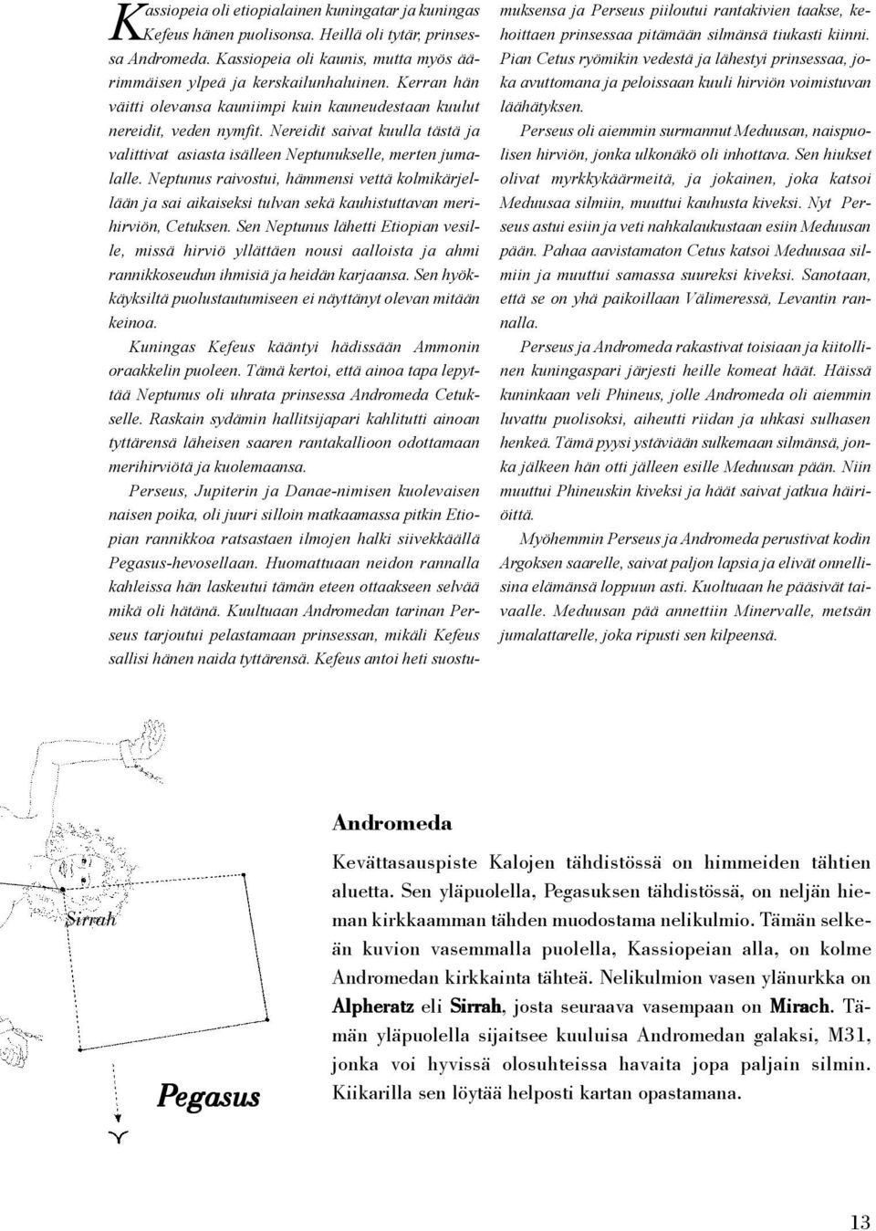 Neptunus raivostui, hämmensi vettä kolmikärjellään ja sai aikaiseksi tulvan sekä kauhistuttavan merihirviön, Cetuksen.