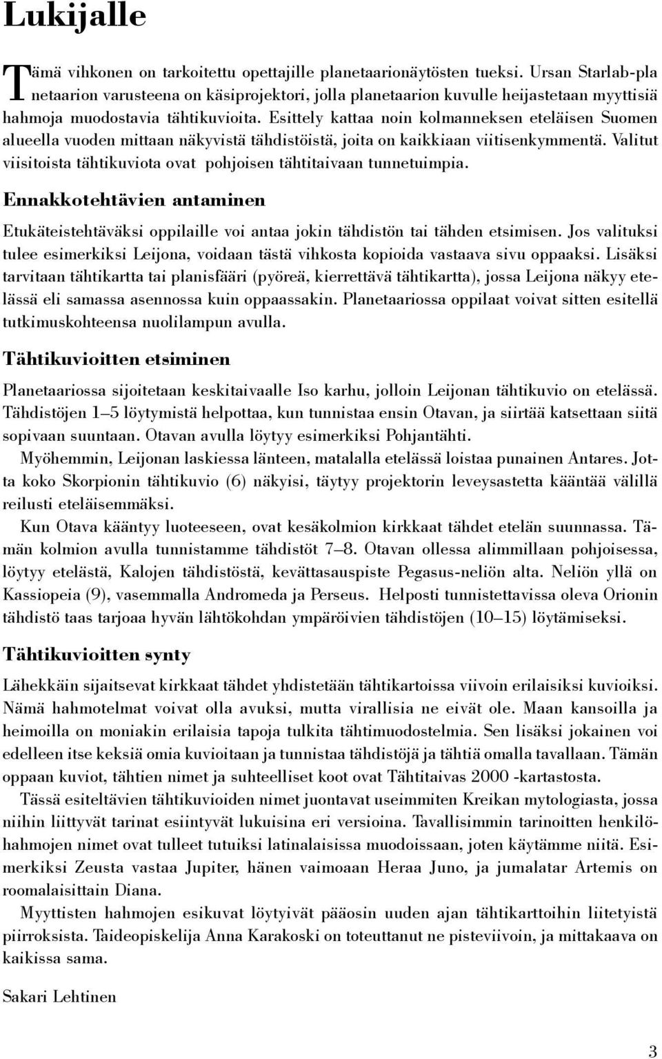 Esittely kattaa noin kolmanneksen eteläisen Suomen alueella vuoden mittaan näkyvistä tähdistöistä, joita on kaikkiaan viitisenkymmentä.