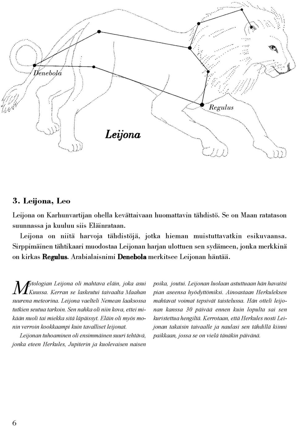Arabialaisnimi Denebola merkitsee Leijonan häntää. Mytologian Leijona oli mahtava eläin, joka asui Kuussa. Kerran se laskeutui taivaalta Maahan suurena meteorina.