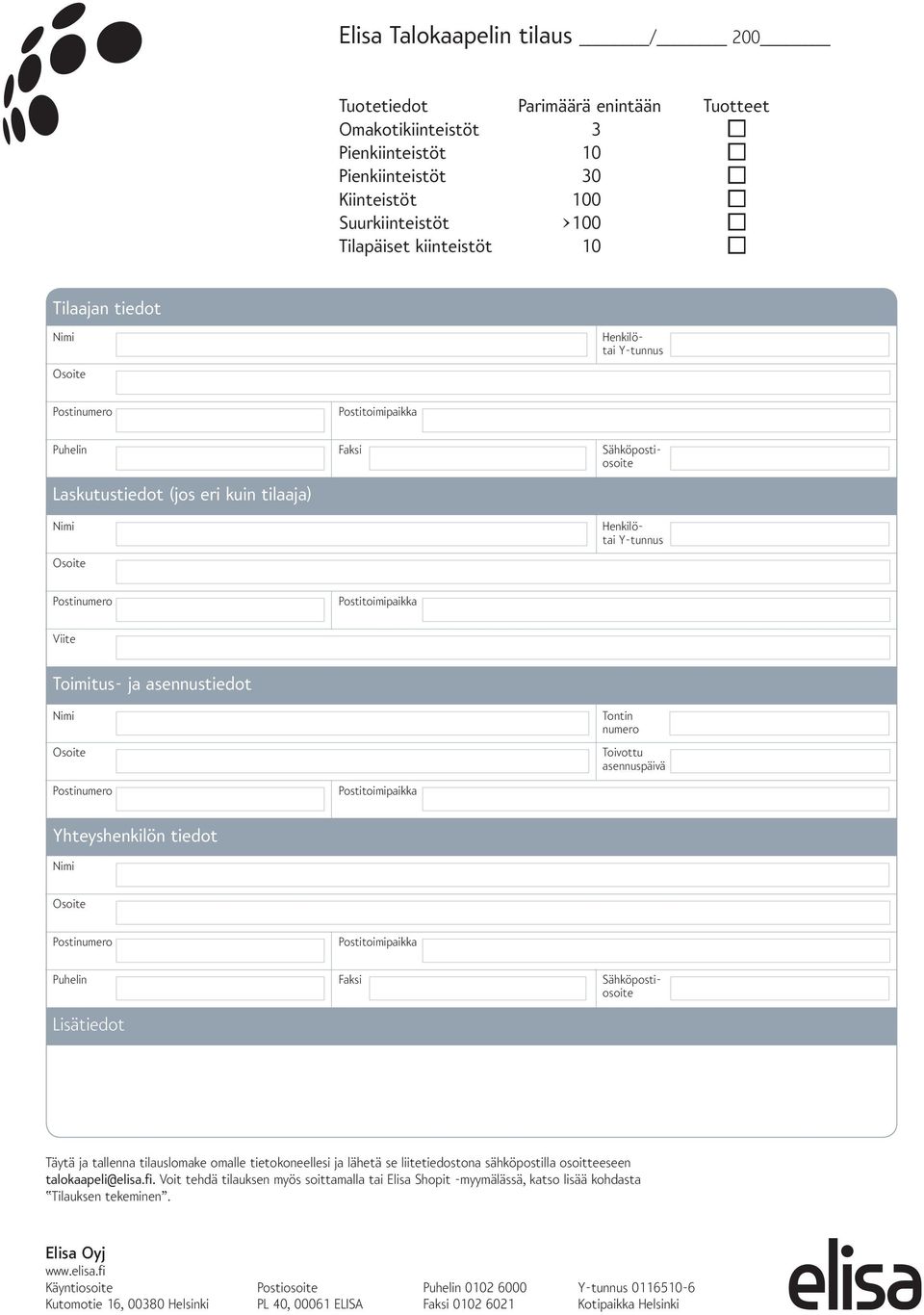 Yhteyshenkilön tiedot Puhelin Faksi Sähköpostiosoite Lisätiedot Täytä ja tallenna tilauslomake omalle tietokoneellesi ja lähetä se liitetiedostona sähköpostilla osoitteeseen talokaapeli@elisa.fi.