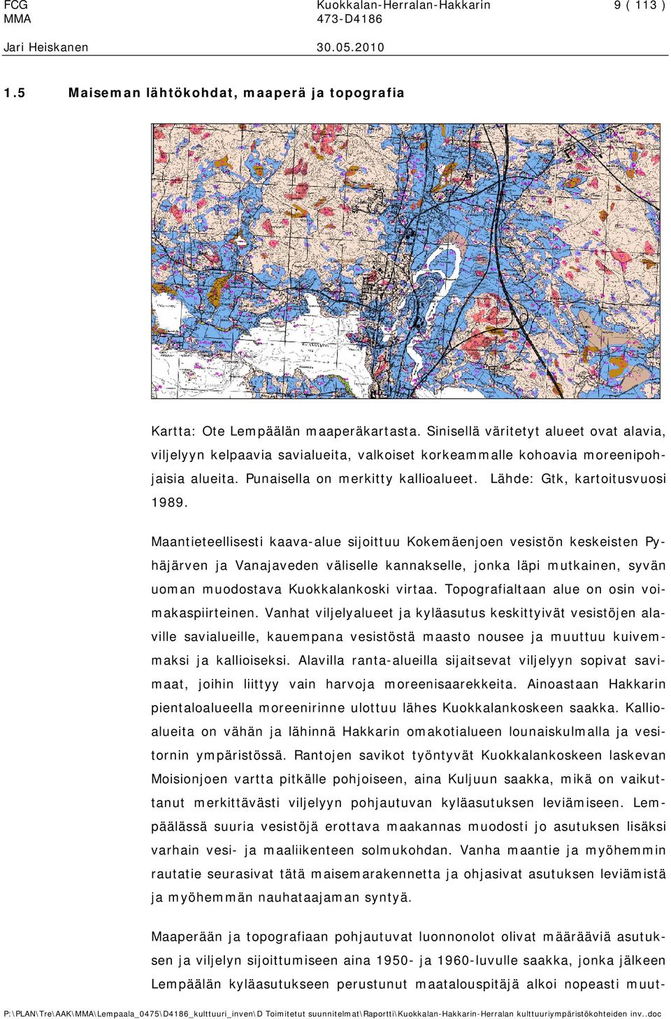 Maantieteellisesti kaava-alue sijoittuu Kokemäenjoen vesistön keskeisten Pyhäjärven ja Vanajaveden väliselle kannakselle, jonka läpi mutkainen, syvän uoman muodostava Kuokkalankoski virtaa.