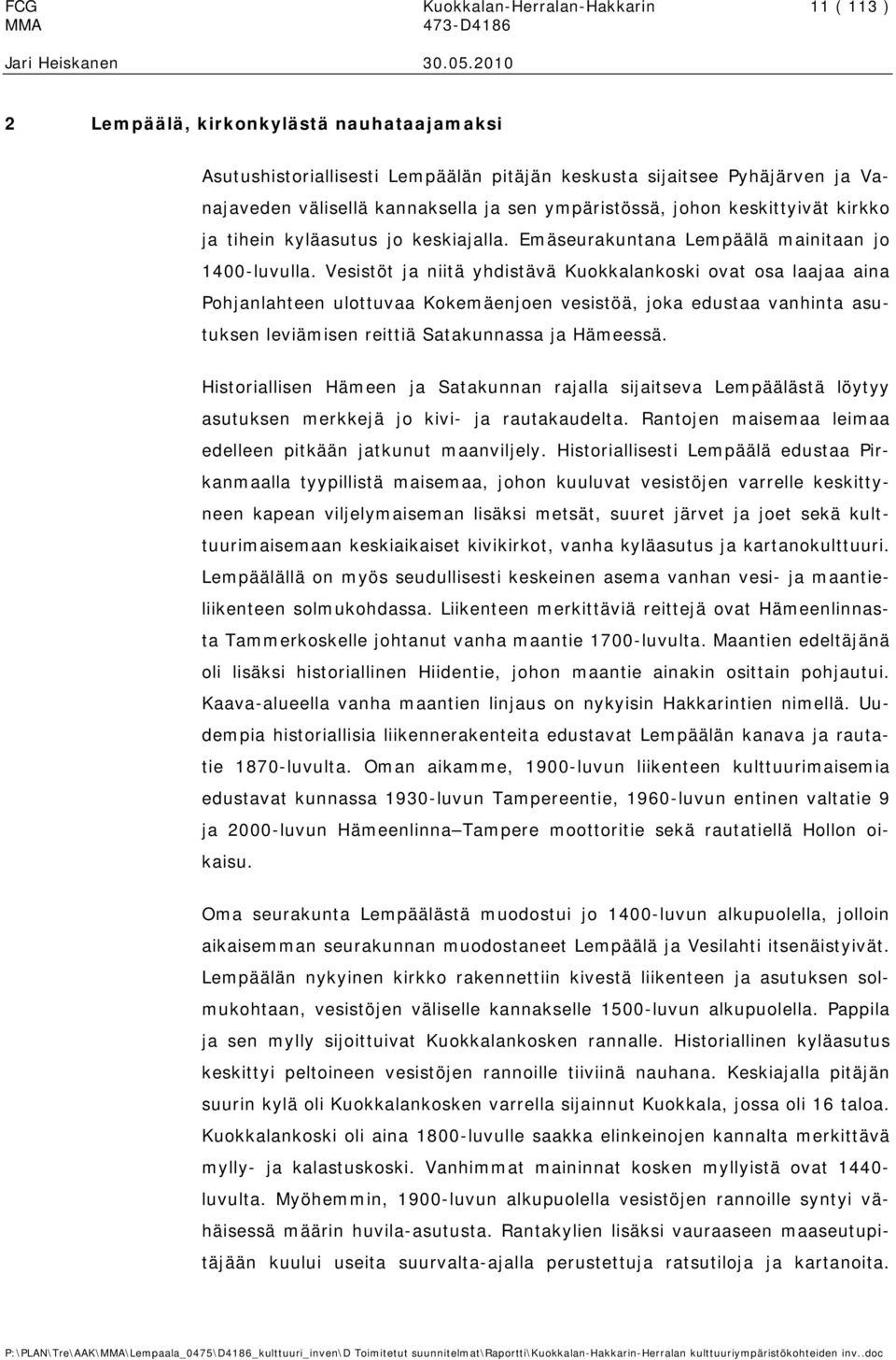 Vesistöt ja niitä yhdistävä Kuokkalankoski ovat osa laajaa aina Pohjanlahteen ulottuvaa Kokemäenjoen vesistöä, joka edustaa vanhinta asutuksen leviämisen reittiä Satakunnassa ja Hämeessä.