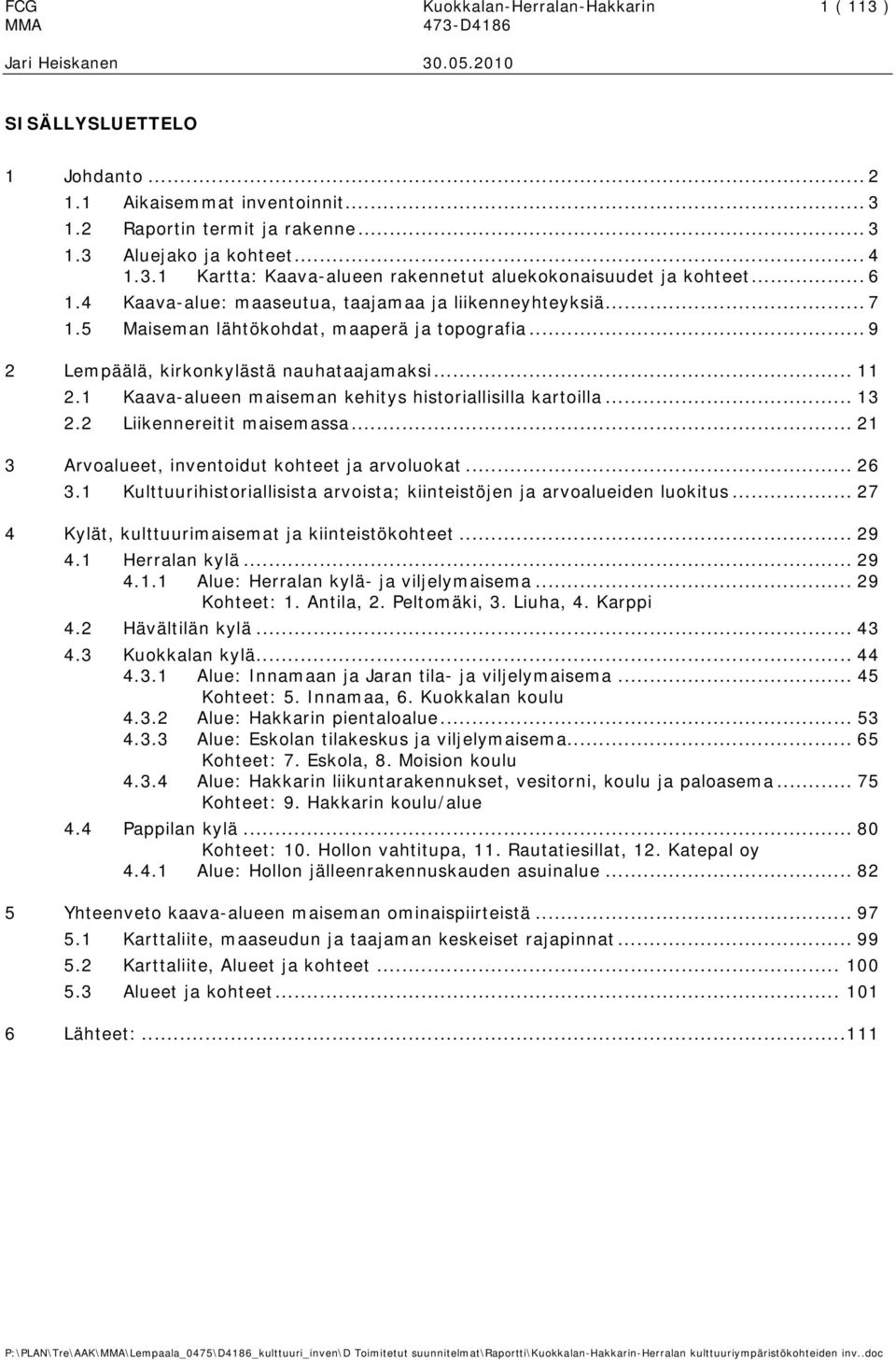 1 Kaava-alueen maiseman kehitys historiallisilla kartoilla... 13 2.2 Liikennereitit maisemassa... 21 3 Arvoalueet, inventoidut kohteet ja arvoluokat... 26 3.