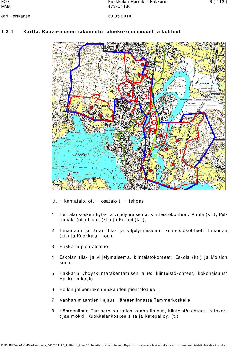 ) ja Kuokkalan koulu 3. Hakkarin pientaloalue 4. Eskolan tila- ja viljelymaisema, kiinteistökohteet: Eskola (kt.) ja Moision koulu. 5.