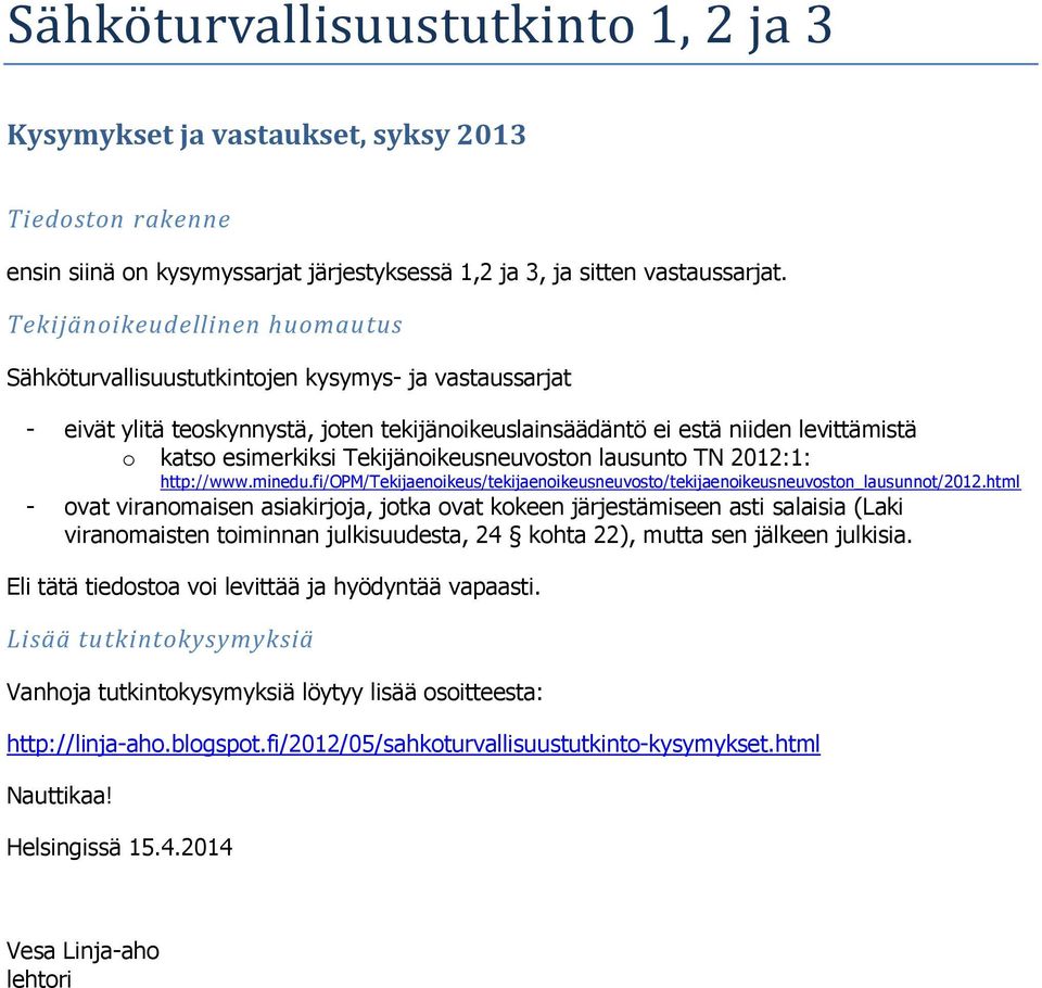 Tekijänoikeusneuvoston lausunto TN 2012:1: http://www.minedu.fi/opm/tekijaenoikeus/tekijaenoikeusneuvosto/tekijaenoikeusneuvoston_lausunnot/2012.