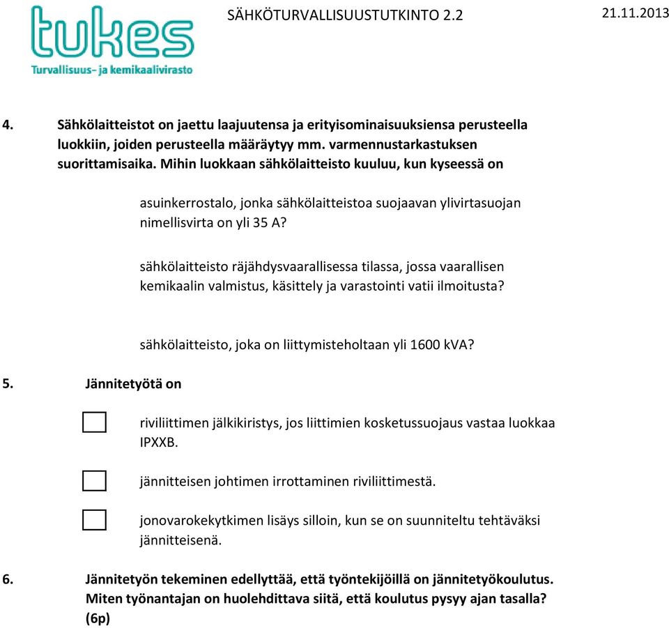 sähkölaitteisto räjähdysvaarallisessa tilassa, jossa vaarallisen kemikaalin valmistus, käsittely ja varastointi vatii ilmoitusta? sähkölaitteisto, joka on liittymisteholtaan yli 1600 ka? 5.