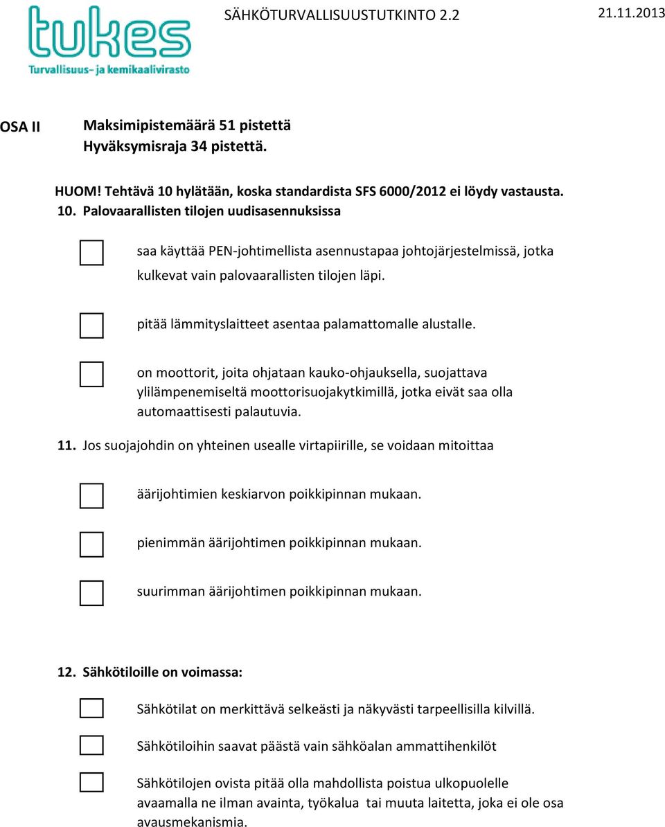 Palovaarallisten tilojen uudisasennuksissa saa käyttää PEN-johtimellista asennustapaa johtojärjestelmissä, jotka kulkevat vain palovaarallisten tilojen läpi.