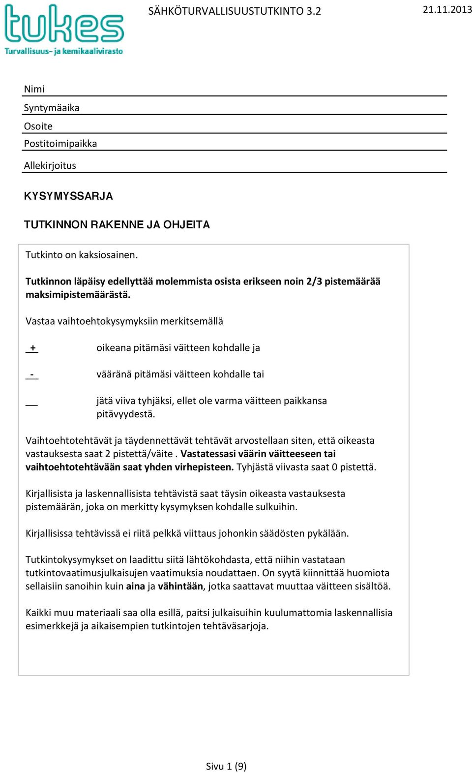 astaa vaihtoehtokysymyksiin merkitsemällä + oikeana pitämäsi väitteen kohdalle ja - vääränä pitämäsi väitteen kohdalle tai jätä viiva tyhjäksi, ellet ole varma väitteen paikkansa pitävyydestä.