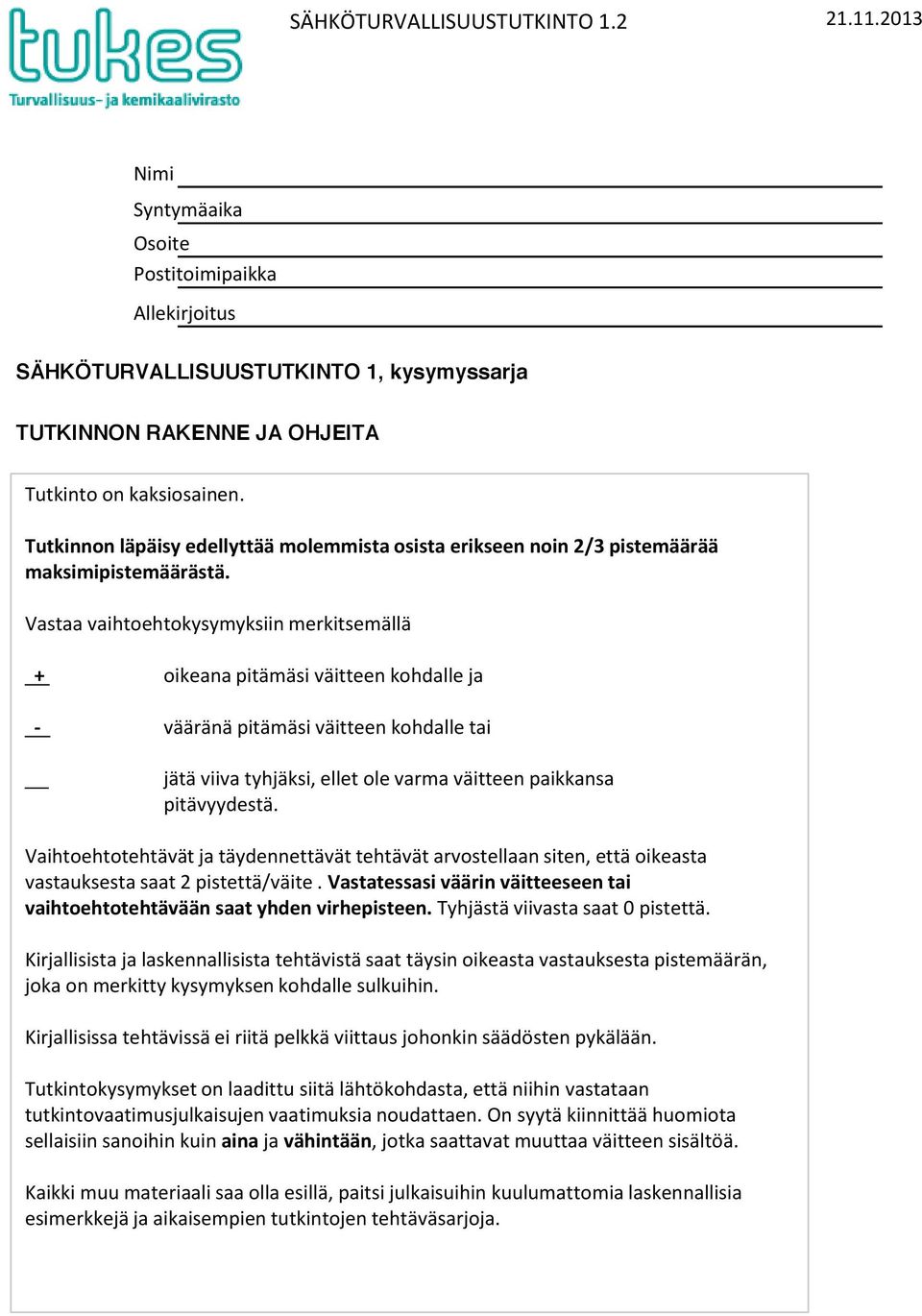 astaa vaihtoehtokysymyksiin merkitsemällä + oikeana pitämäsi väitteen kohdalle ja - vääränä pitämäsi väitteen kohdalle tai jätä viiva tyhjäksi, ellet ole varma väitteen paikkansa pitävyydestä.