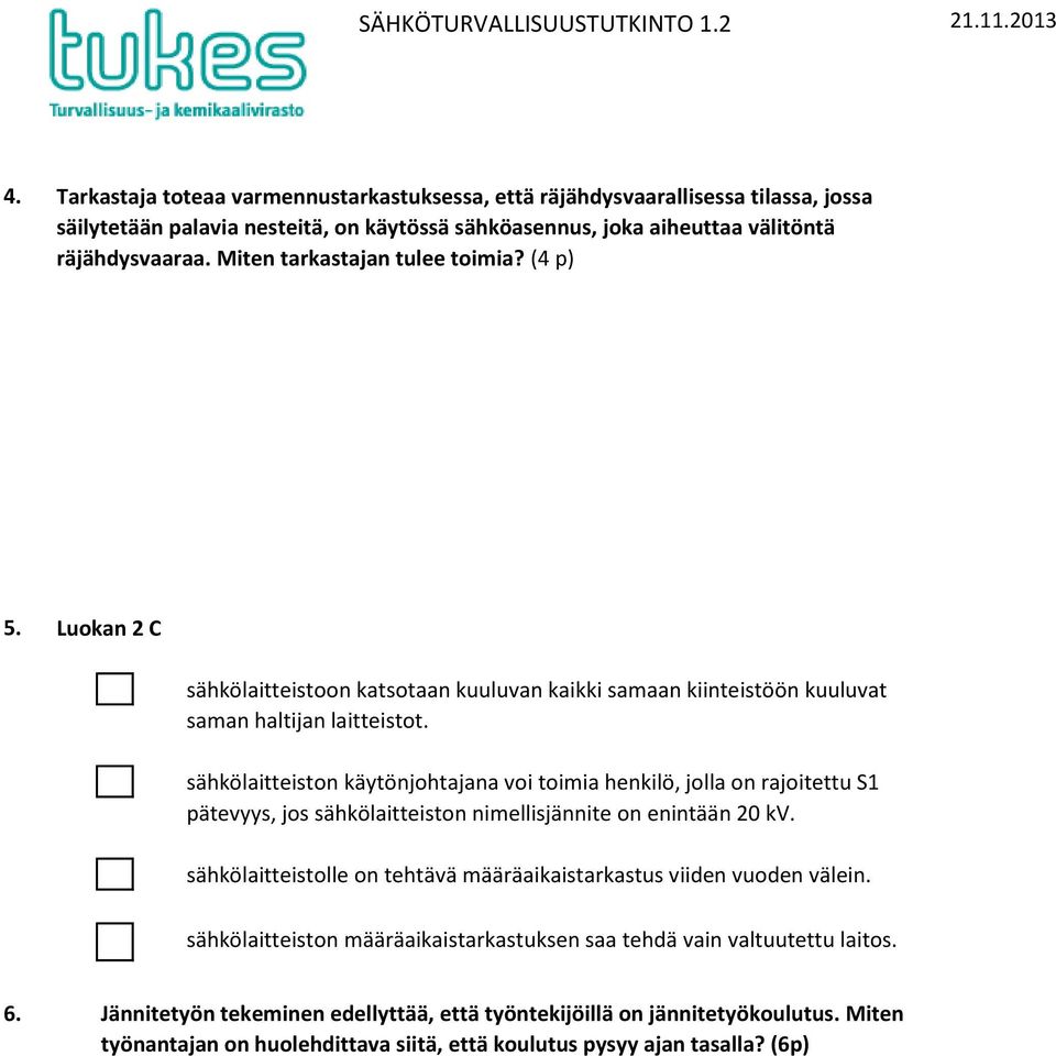 Miten tarkastajan tulee toimia? (4 p) 5. Luokan 2 C sähkölaitteistoon katsotaan kuuluvan kaikki samaan kiinteistöön kuuluvat saman haltijan laitteistot.