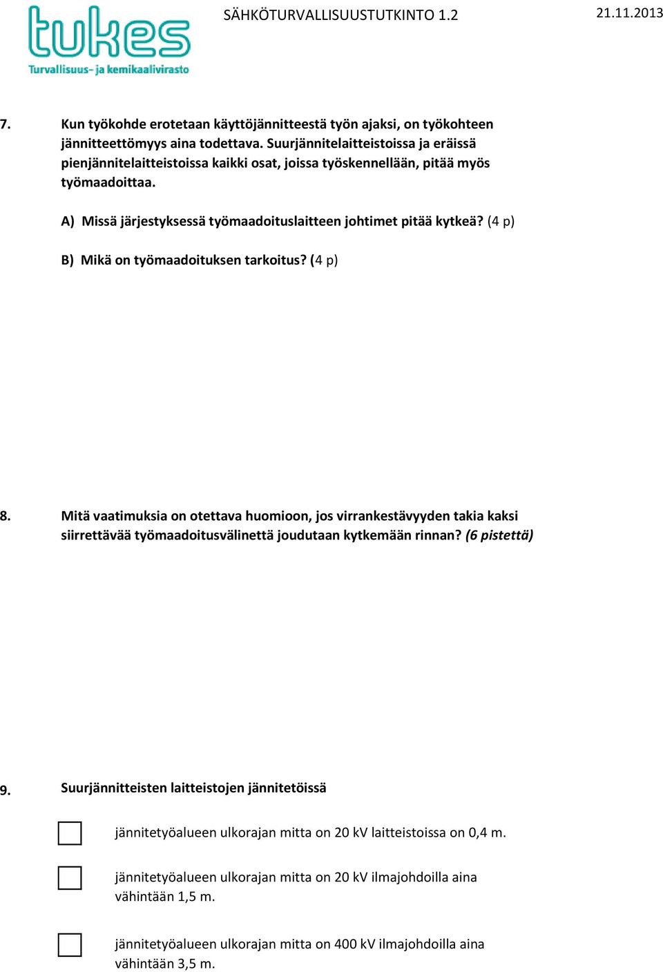 (4 p) B) Mikä on työmaadoituksen tarkoitus? (4 p) 8. Mitä vaatimuksia on otettava huomioon, jos virrankestävyyden takia kaksi siirrettävää työmaadoitusvälinettä joudutaan kytkemään rinnan?