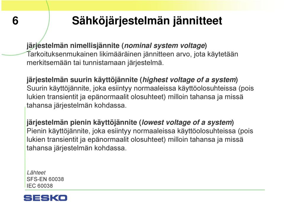 järjestelmän suurin käyttöjännite (highest voltage of a system) Suurin käyttöjännite, joka esiintyy normaaleissa käyttöolosuhteissa (pois lukien transientit ja epänormaalit