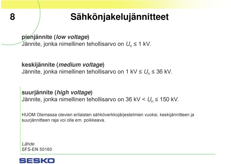 suurjännite (high voltage) Jännite, jonka nimellinen tehollisarvo on 36 kv < U n 150 kv.