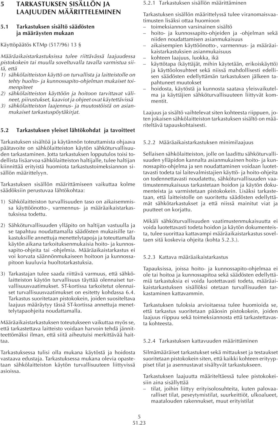 siitä, että 1) sähkölaitteiston käyttö on turvallista ja laitteistolle on tehty huolto- ja kunnossapito-ohjelman mukaiset toimenpiteet 2) sähkölaitteiston käyttöön ja hoitoon tarvittavat välineet,