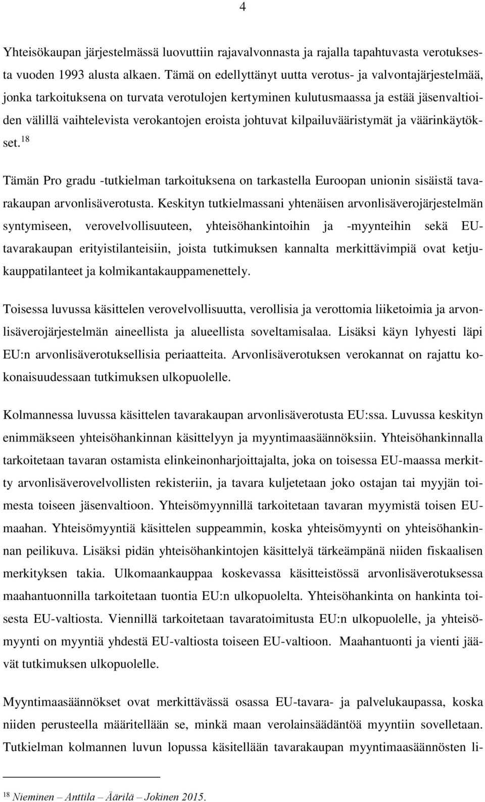 johtuvat kilpailuvääristymät ja väärinkäytökset. 18 Tämän Pro gradu -tutkielman tarkoituksena on tarkastella Euroopan unionin sisäistä tavarakaupan arvonlisäverotusta.