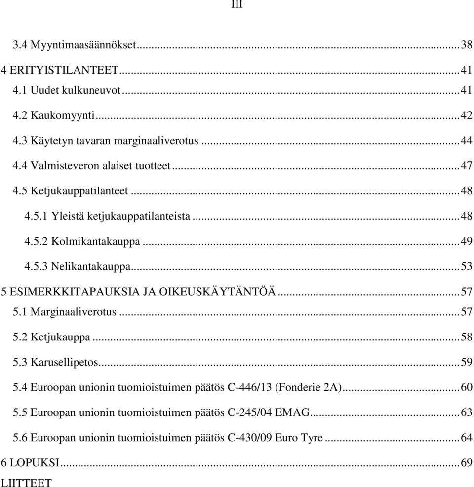 .. 53 5 ESIMERKKITAPAUKSIA JA OIKEUSKÄYTÄNTÖÄ... 57 5.1 Marginaaliverotus... 57 5.2 Ketjukauppa... 58 5.3 Karusellipetos... 59 5.