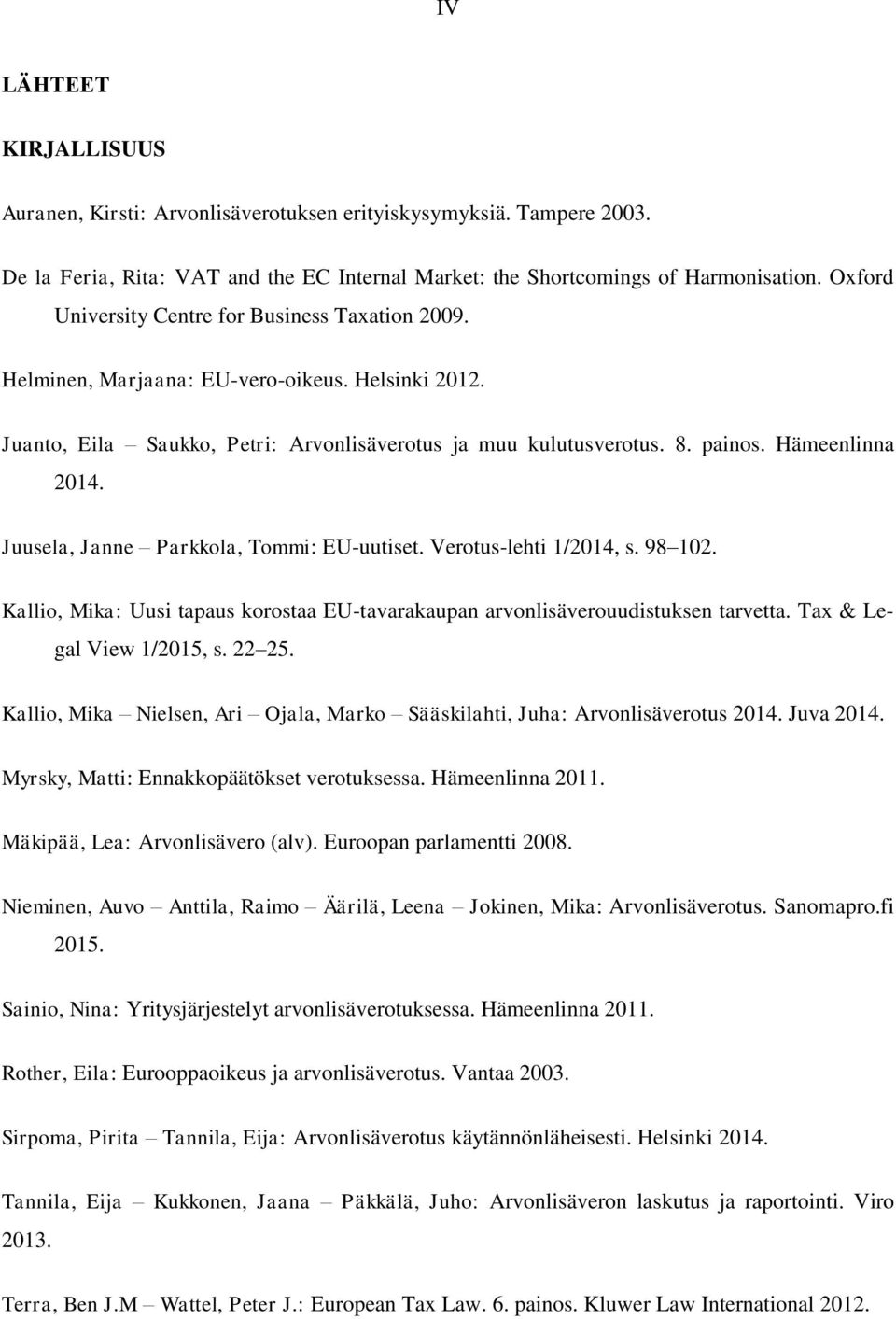 Juusela, Janne Parkkola, Tommi: EU-uutiset. Verotus-lehti 1/2014, s. 98 102. Kallio, Mika: Uusi tapaus korostaa EU-tavarakaupan arvonlisäverouudistuksen tarvetta. Tax & Legal View 1/2015, s. 22 25.