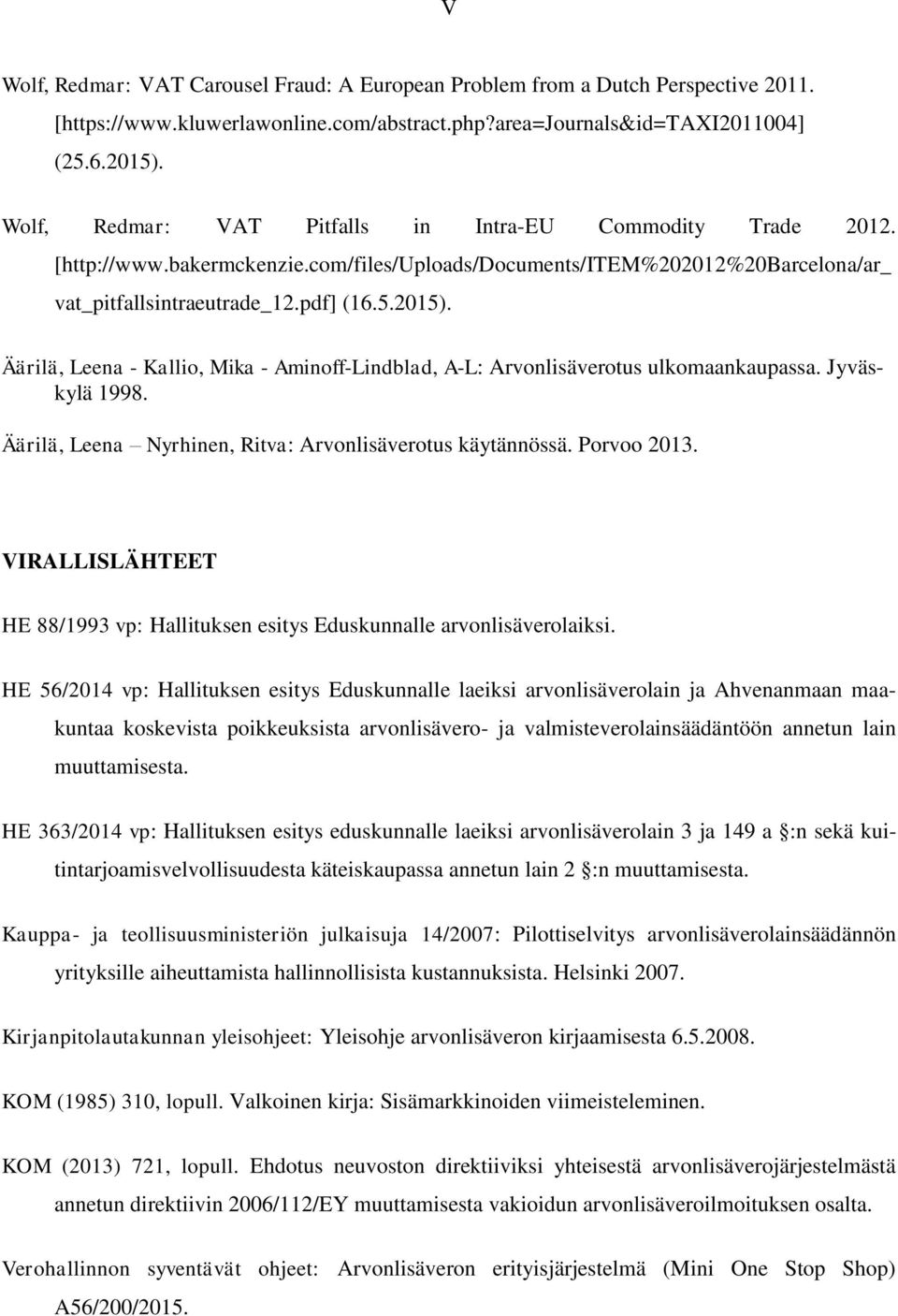 Äärilä, Leena - Kallio, Mika - Aminoff-Lindblad, A-L: Arvonlisäverotus ulkomaankaupassa. Jyväskylä 1998. Äärilä, Leena Nyrhinen, Ritva: Arvonlisäverotus käytännössä. Porvoo 2013.