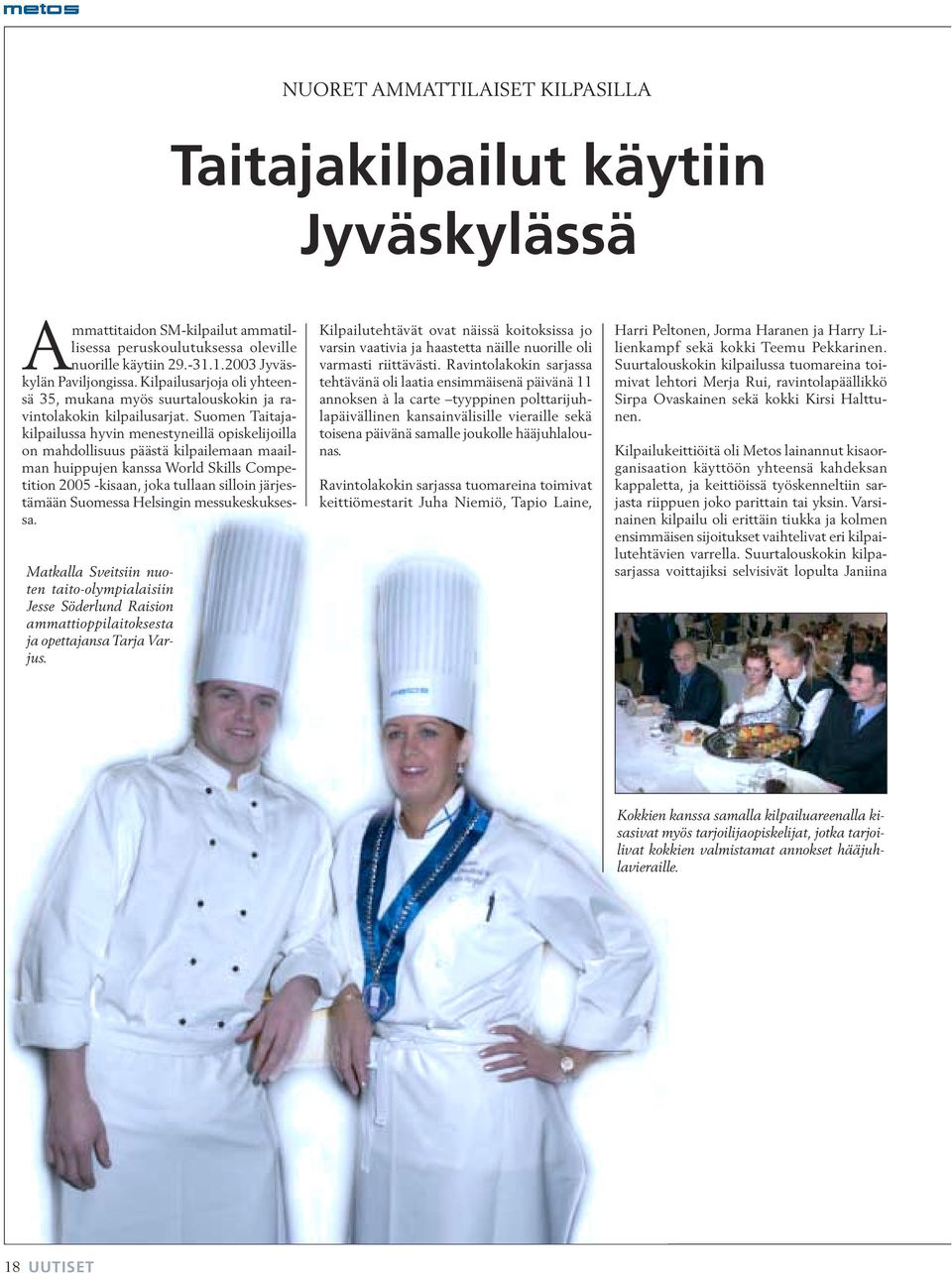 Suomen Taitajakilpailussa hyvin menestyneillä opiskelijoilla on mahdollisuus päästä kilpailemaan maailman huippujen kanssa World Skills Competition 2005 -kisaan, joka tullaan silloin järjestämään