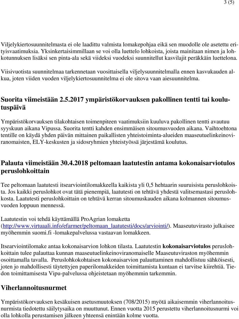 Viisivuotista suunnitelmaa tarkennetaan vuosittaisella viljelysuunnitelmalla ennen kasvukauden alkua, joten viiden vuoden viljelykiertosuunnitelma ei ole sitova vaan aiesuunnitelma.