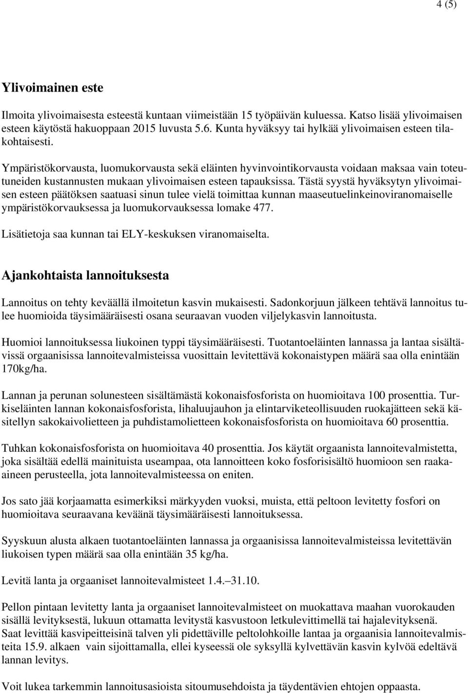 Ympäristökorvausta, luomukorvausta sekä eläinten hyvinvointikorvausta voidaan maksaa vain toteutuneiden kustannusten mukaan ylivoimaisen esteen tapauksissa.