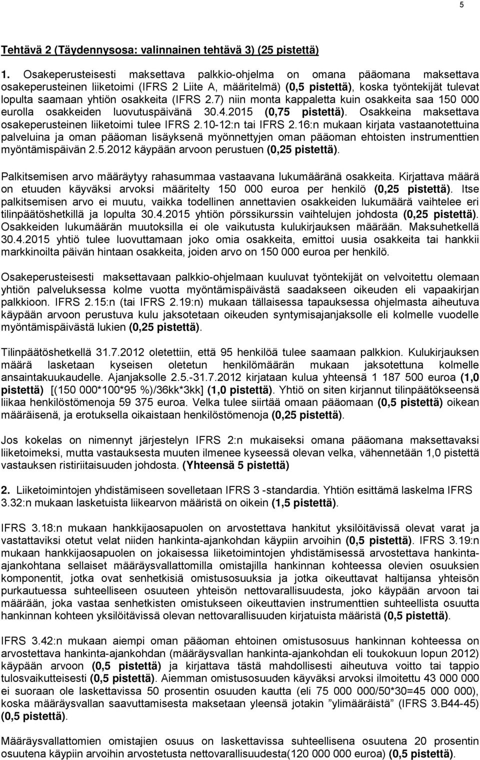 osakkeita (IFRS 2.7) niin monta kappaletta kuin osakkeita saa 150 000 eurolla osakkeiden luovutuspäivänä 30.4.2015 (0,75 pistettä). Osakkeina maksettava osakeperusteinen liiketoimi tulee IFRS 2.