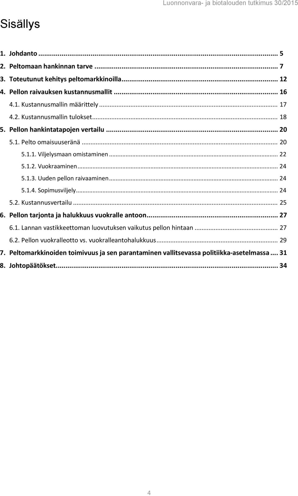 Uuden pellon raivaaminen... 24 5.1.4. Sopimusviljely... 24 5.2. Kustannusvertailu... 25 6. Pellon tarjonta ja halukkuus vuokralle antoon... 27 6.1. Lannan vastikkeettoman luovutuksen vaikutus pellon hintaan.