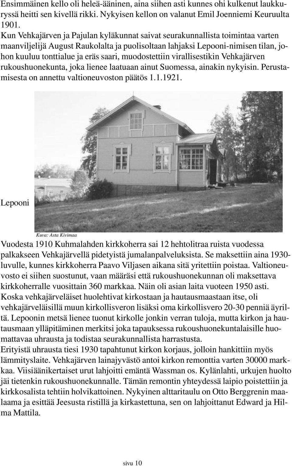 muodostettiin virallisestikin Vehkajärven rukoushuonekunta, joka lienee laatuaan ainut Suomessa, ainakin nykyisin. Perustamisesta on annettu valtioneuvoston päätös 1.1.1921.