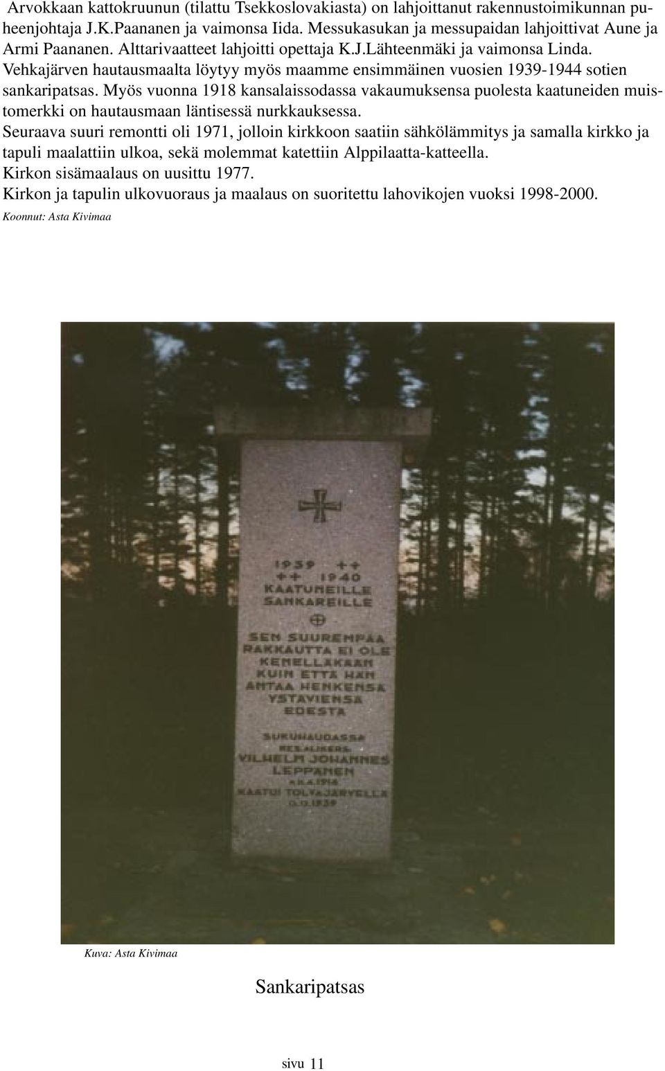 Myös vuonna 1918 kansalaissodassa vakaumuksensa puolesta kaatuneiden muistomerkki on hautausmaan läntisessä nurkkauksessa.
