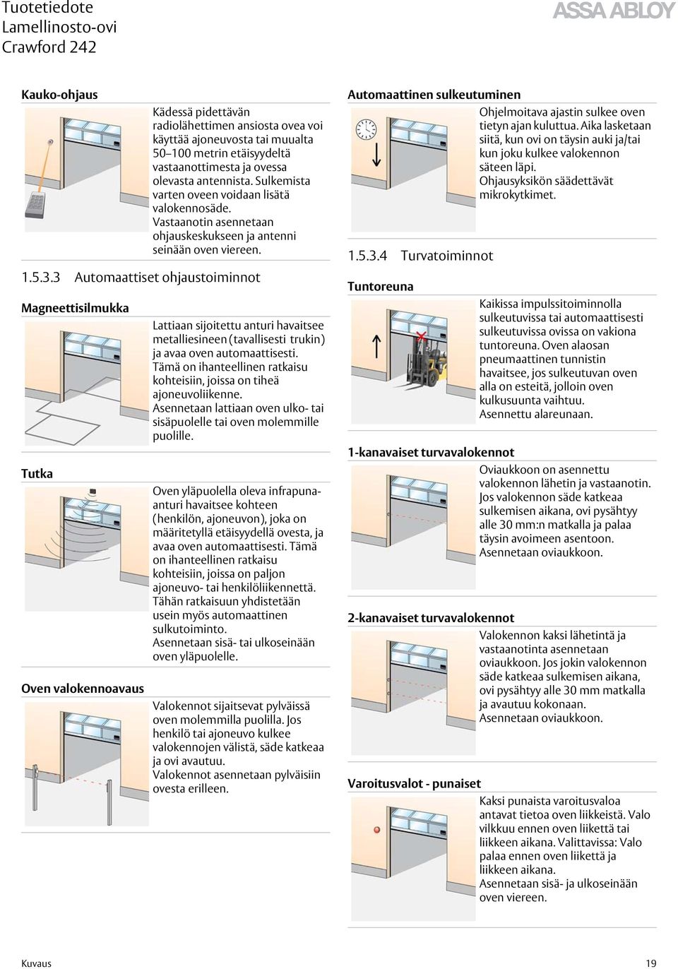 vastaanottimesta ja ovessa olevasta antennista. Sulkemista varten oveen voidaan lisätä valokennosäde. Vastaanotin asennetaan ohjauskeskukseen ja antenni seinään oven viereen.