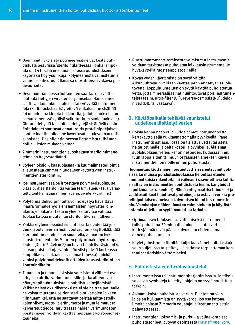 Desinfiointiaineessa liottaminen saattaa olla välttämätöntä tiettyjen virusten torjumiseksi.