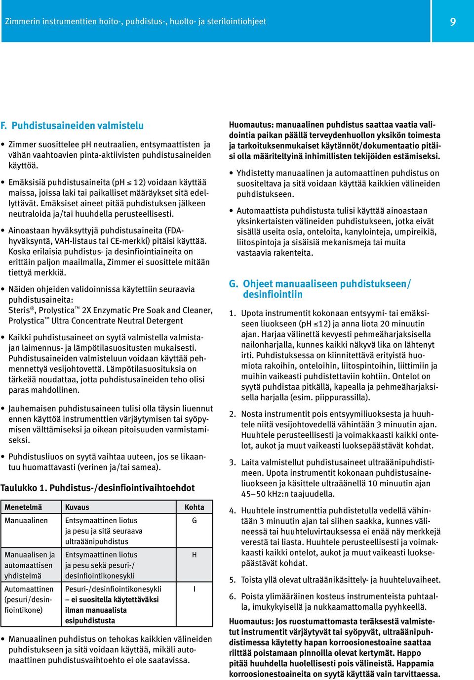 Emäksisiä puhdistusaineita (ph 12) voidaan käyttää maissa, joissa laki tai paikalliset määräykset sitä edellyttävät.