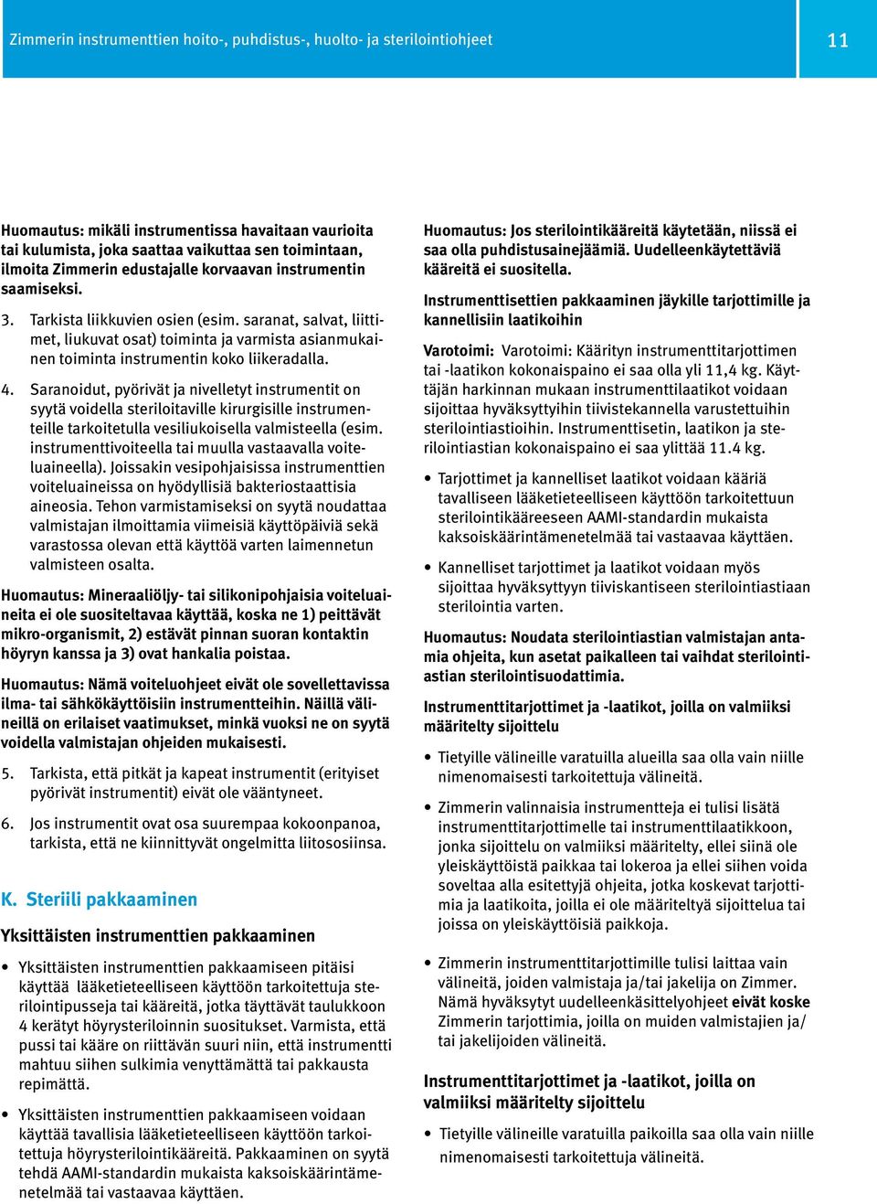 saranat, salvat, liittimet, liukuvat osat) toiminta ja varmista asianmukainen toiminta instrumentin koko liikeradalla. 4.