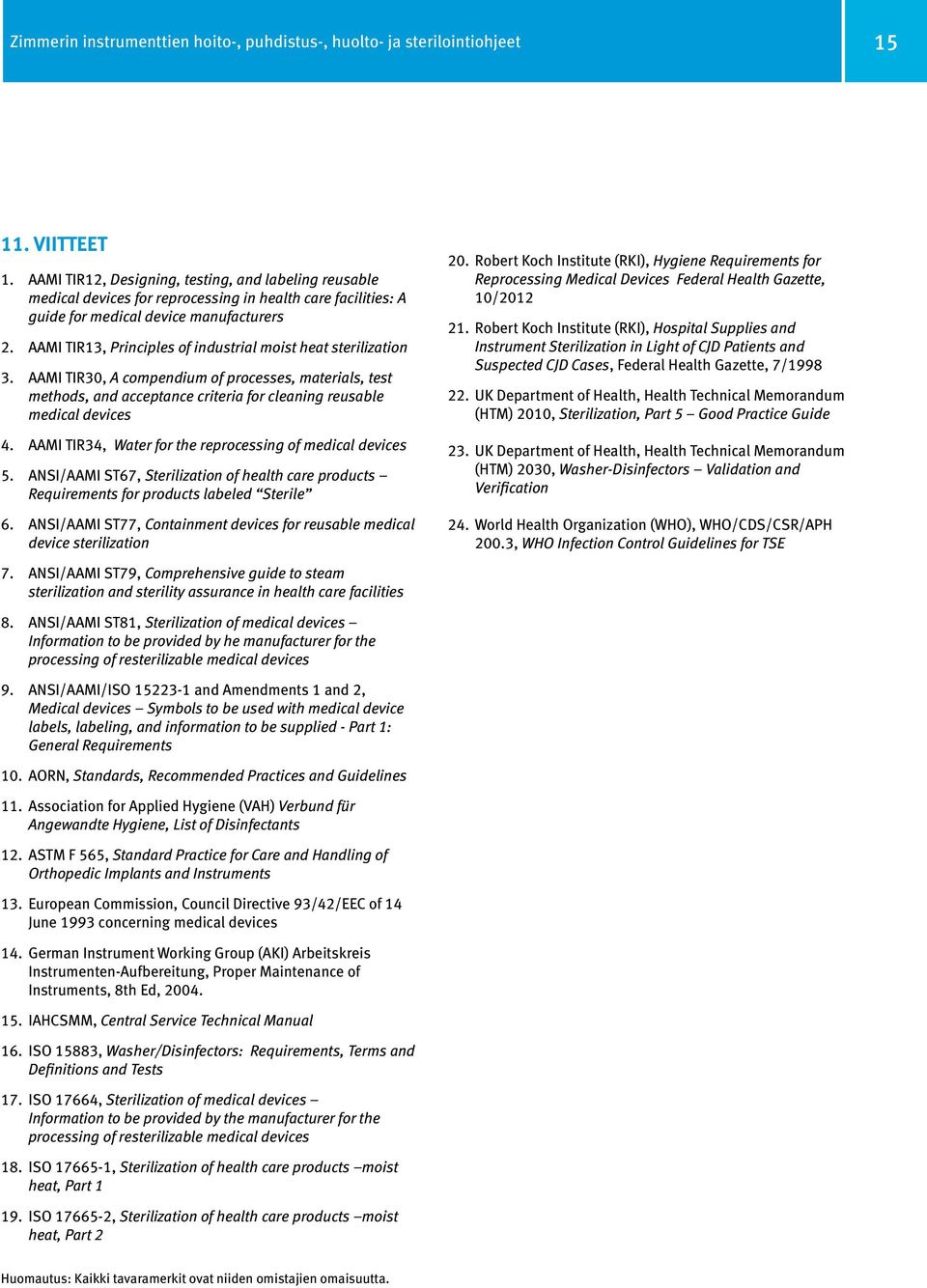 AAMI TIR13, Principles of industrial moist heat sterilization 3. AAMI TIR30, A compendium of processes, materials, test methods, and acceptance criteria for cleaning reusable medical devices 4.