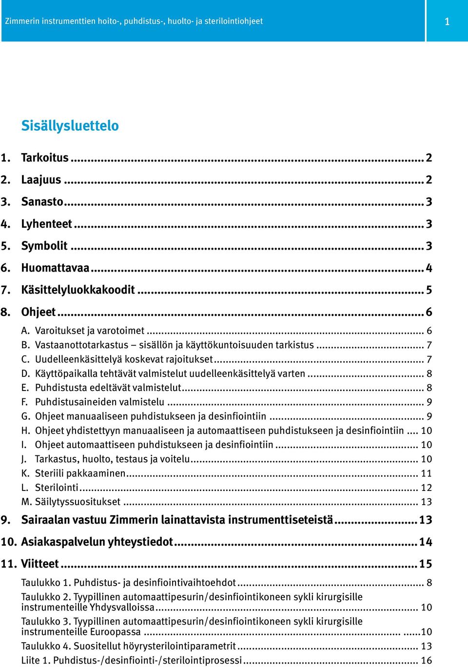 Käyttöpaikalla tehtävät valmistelut uudelleenkäsittelyä varten... 8 E. Puhdistusta edeltävät valmistelut... 8 F. Puhdistusaineiden valmistelu... 9 G.