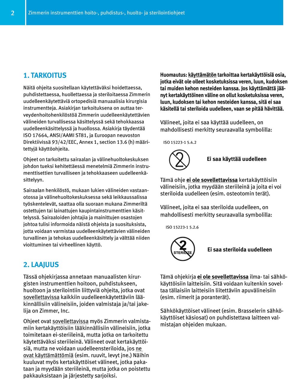 Asiakirjan tarkoituksena on auttaa terveydenhoitohenkilöstöä Zimmerin uudelleenkäytettävien välineiden turvallisessa käsittelyssä sekä tehokkaassa uudelleenkäsittelyssä ja huollossa.