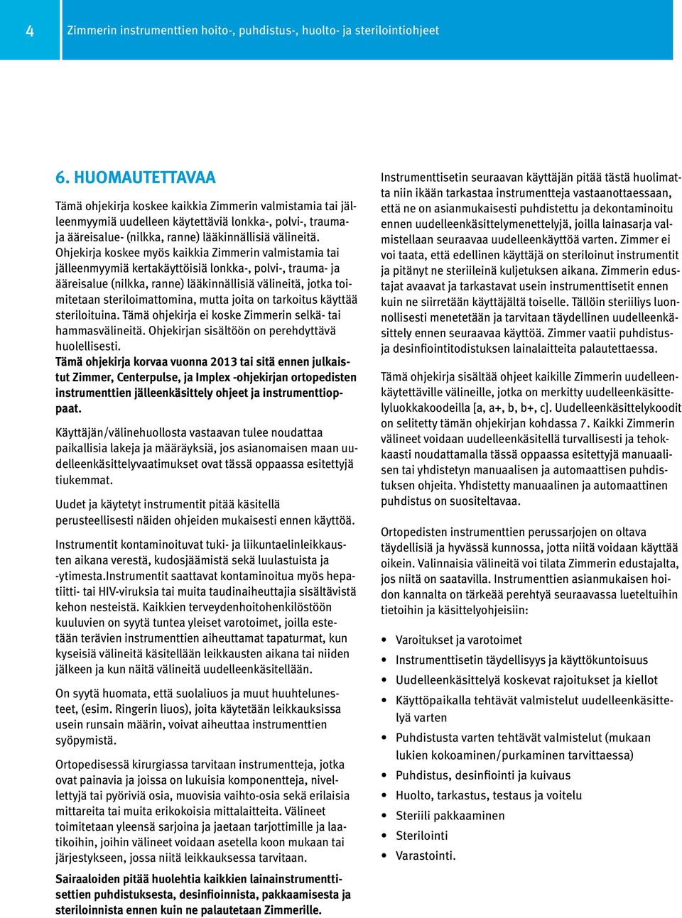 Ohjekirja koskee myös kaikkia Zimmerin valmistamia tai jälleenmyymiä kertakäyttöisiä lonkka-, polvi-, trauma- ja ääreisalue (nilkka, ranne) lääkinnällisiä välineitä, jotka toimitetaan