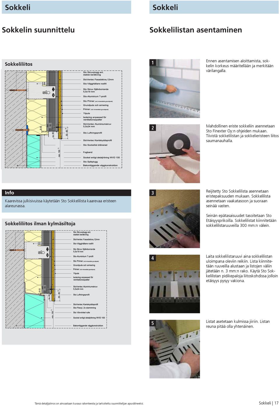 Info Kaarevissa julkisivuissa käytetään Sto Sokkelilista kaarevaa eristeen alareunassa. Sokkeliliitos ilman kylmäsiltoja 3 Reijitetty Sto Sokkelilista asennetaan eristepaksuuden mukaan.