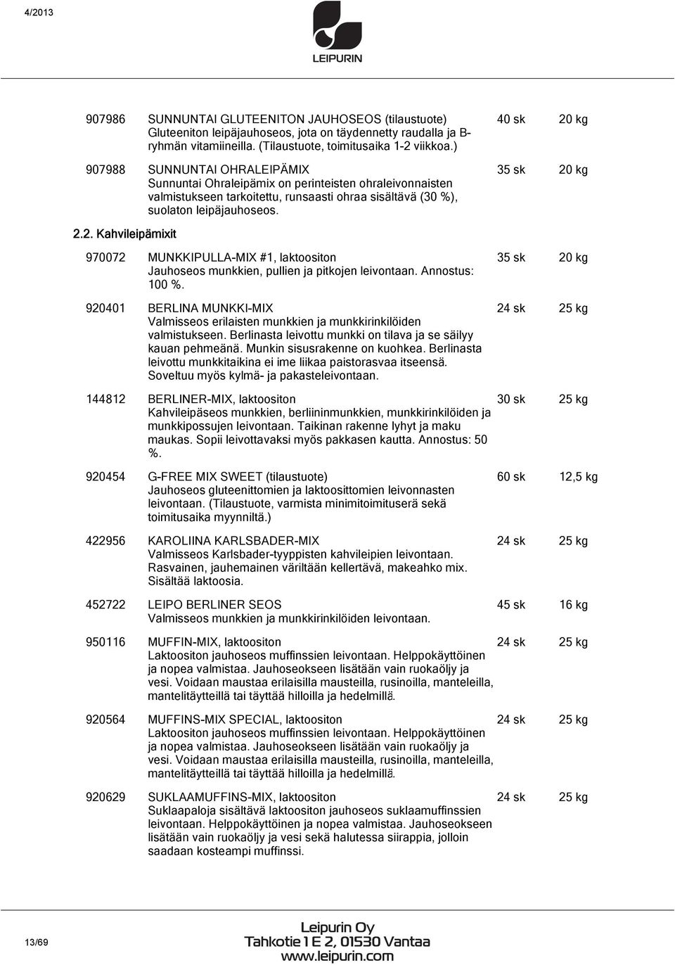 40 sk 20 kg 35 sk 20 kg 2.2. Kahvileipämixit 970072 MUNKKIPULLA-MIX #1, laktoositon Jauhoseos munkkien, pullien ja pitkojen leivontaan. Annostus: 100 %.