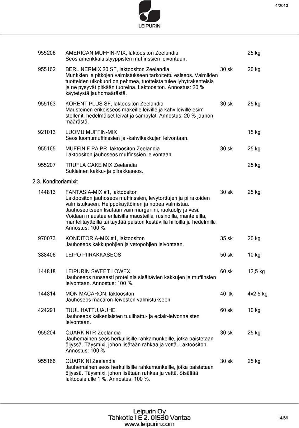 Valmiiden tuotteiden ulkokuori on pehmeä, tuotteista tulee lyhytrakenteisia ja ne pysyvät pitkään tuoreina. Laktoositon. Annostus: 20 % käytetystä jauhomäärästä.