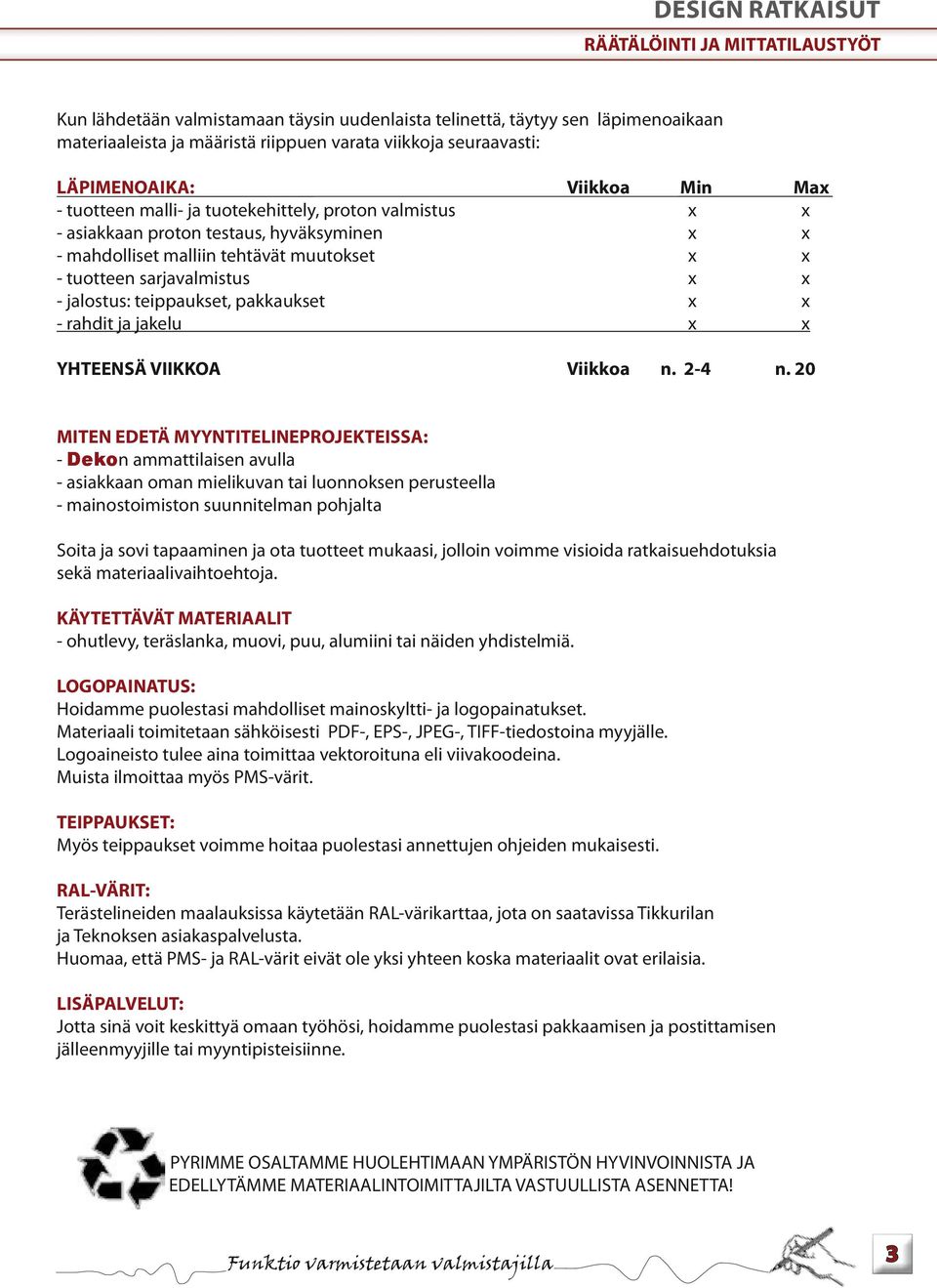 sarjavalmistus x x - jalostus: teippaukset, pakkaukset x x - rahdit ja jakelu x x YHTEENSÄ VIIKKOA Viikkoa n. 2-4 n.