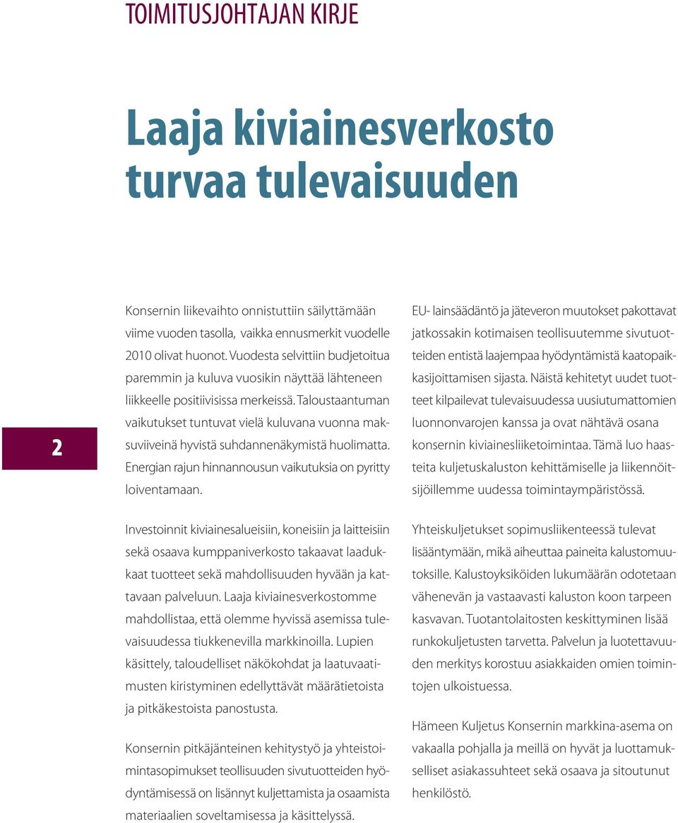 Taloustaantuman vaikutukset tuntuvat vielä kuluvana vuonna maksuviiveinä hyvistä suhdannenäkymistä huolimatta. Energian rajun hinnannousun vaikutuksia on pyritty loiventamaan.