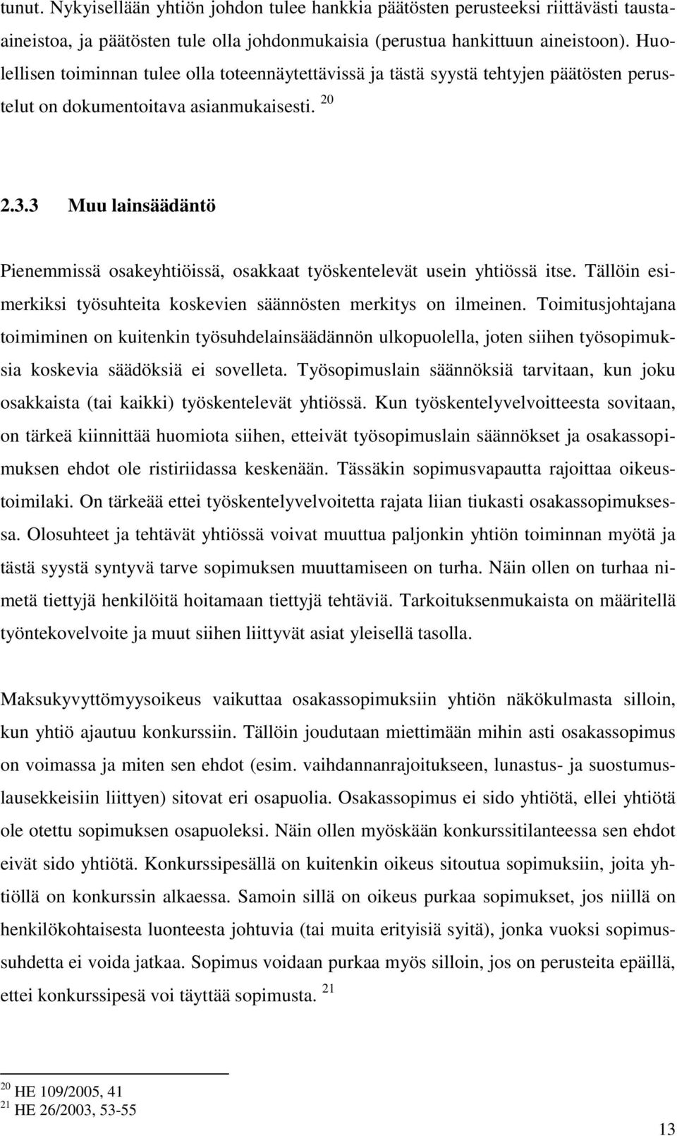 3 Muu lainsäädäntö Pienemmissä osakeyhtiöissä, osakkaat työskentelevät usein yhtiössä itse. Tällöin esimerkiksi työsuhteita koskevien säännösten merkitys on ilmeinen.