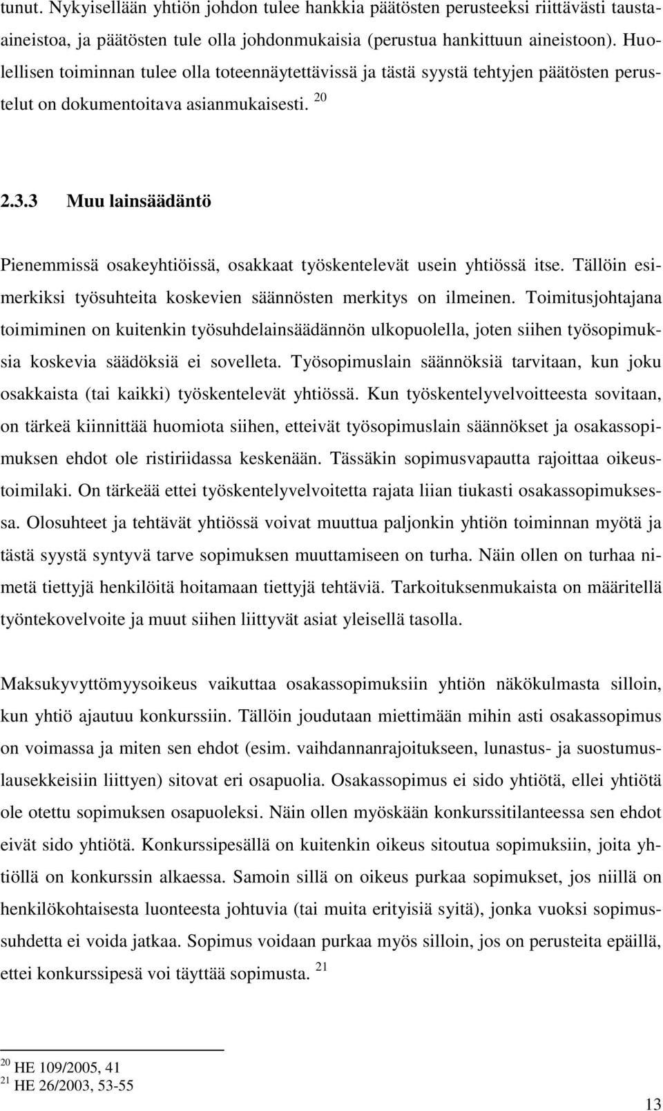 3 Muu lainsäädäntö Pienemmissä osakeyhtiöissä, osakkaat työskentelevät usein yhtiössä itse. Tällöin esimerkiksi työsuhteita koskevien säännösten merkitys on ilmeinen.