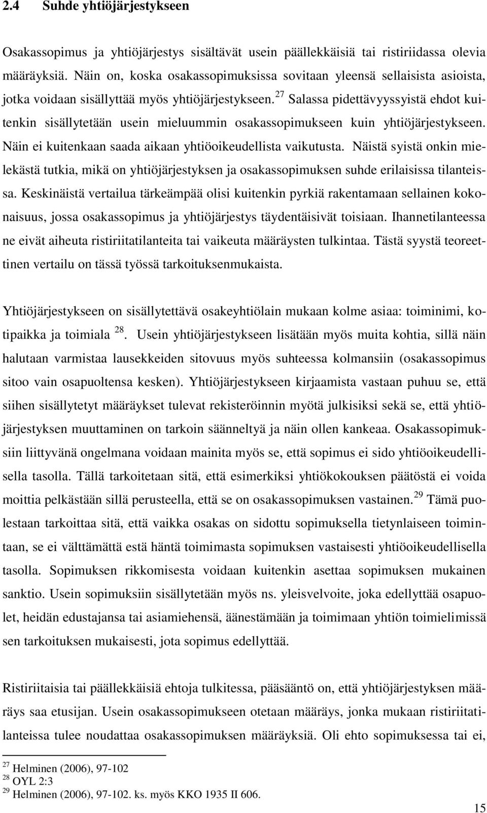 27 Salassa pidettävyyssyistä ehdot kuitenkin sisällytetään usein mieluummin osakassopimukseen kuin yhtiöjärjestykseen. Näin ei kuitenkaan saada aikaan yhtiöoikeudellista vaikutusta.