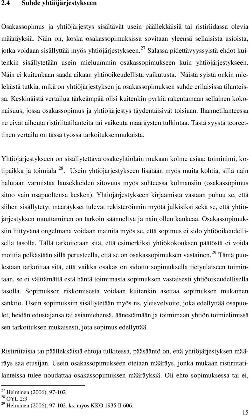 27 Salassa pidettävyyssyistä ehdot kuitenkin sisällytetään usein mieluummin osakassopimukseen kuin yhtiöjärjestykseen. Näin ei kuitenkaan saada aikaan yhtiöoikeudellista vaikutusta.