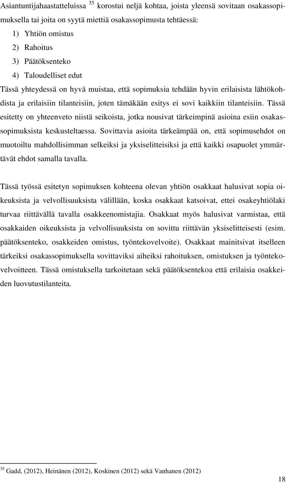 Tässä esitetty on yhteenveto niistä seikoista, jotka nousivat tärkeimpinä asioina esiin osakassopimuksista keskusteltaessa.